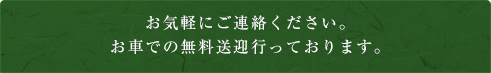 お気軽にご連絡ください。お車での無料送迎行っております。