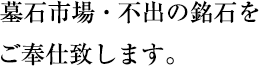 墓石市場・不出の銘石をご奉仕致します。